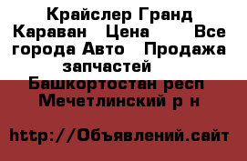 Крайслер Гранд Караван › Цена ­ 1 - Все города Авто » Продажа запчастей   . Башкортостан респ.,Мечетлинский р-н